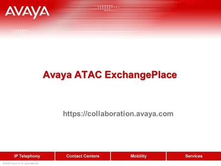 © 2005 Avaya Inc. All rights reserved. Avaya ATAC ExchangePlace https://collaboration.avaya.com.