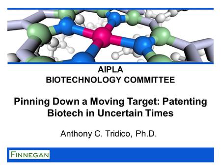 Anthony C. Tridico, Ph.D. AIPLA BIOTECHNOLOGY COMMITTEE Pinning Down a Moving Target: Patenting Biotech in Uncertain Times.