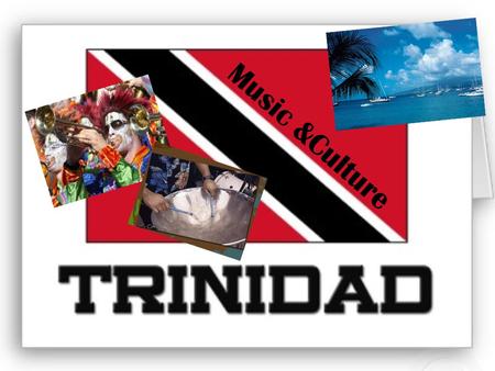 Music &Culture. Where are we? -Trinidad is located in the Caribbean off the coast of Venezuela -It shares land with its neighbor Tobago -These two countries.