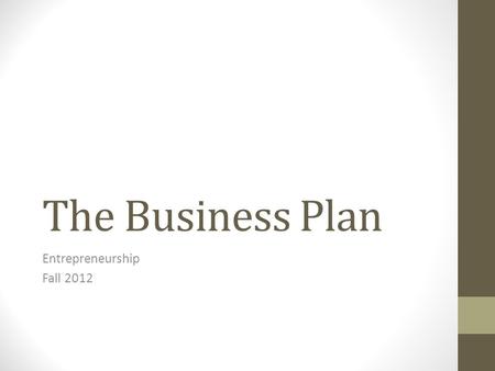 The Business Plan Entrepreneurship Fall 2012. Chapter 3 Slide 2 The Business Plan business plan a written document that describes all the steps necessary.