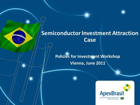 Semiconductor Investment Attraction Case Policies for Investment Workshop Vienna, June 2011.