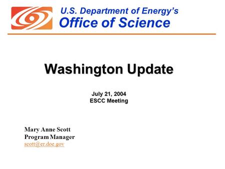 U.S. Department of Energy’s Office of Science Mary Anne Scott Program Manager Washington Update July 21, 2004 ESCC Meeting.