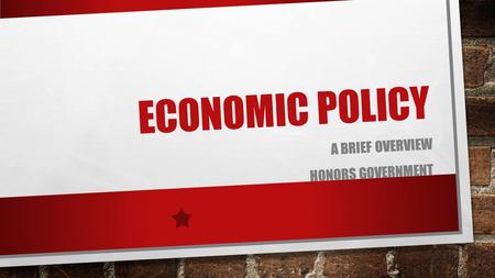 ECONOMIC POLICY A BRIEF OVERVIEW HONORS GOVERNMENT.