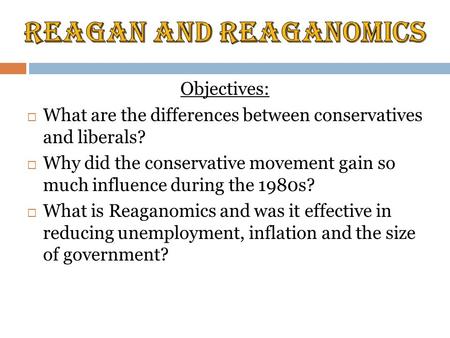 Objectives:  What are the differences between conservatives and liberals?  Why did the conservative movement gain so much influence during the 1980s?
