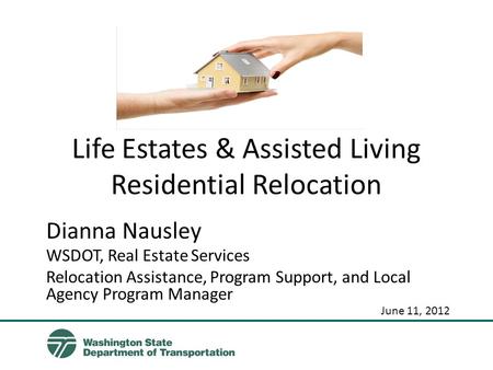 Life Estates & Assisted Living Residential Relocation Dianna Nausley WSDOT, Real Estate Services Relocation Assistance, Program Support, and Local Agency.