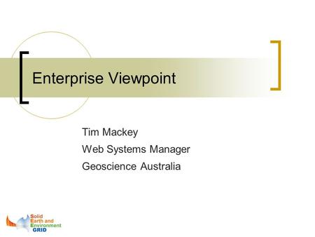 Enterprise Viewpoint Tim Mackey Web Systems Manager Geoscience Australia.