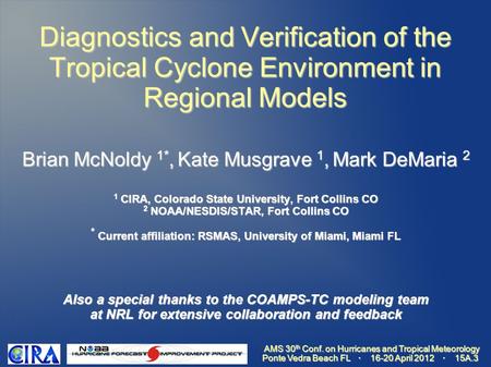 Diagnostics and Verification of the Tropical Cyclone Environment in Regional Models Brian McNoldy 1*, Kate Musgrave 1, Mark DeMaria 2 1 CIRA, Colorado.
