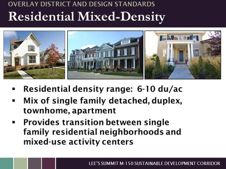 LEE’S SUMMIT M-150 SUSTAINABLE DEVELOPMENT CORRIDOR OVERLAY DISTRICT AND DESIGN STANDARDS Residential Mixed-Density  Residential density range: 6-10 du/ac.