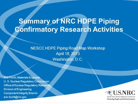 Summary of NRC HDPE Piping Confirmatory Research Activities NESCC HDPE Piping Road Map Workshop April 18, 2013 Washington, D.C. Eric Focht, Materials Engineer.