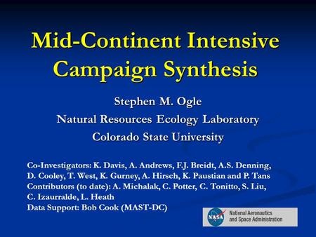 Mid-Continent Intensive Campaign Synthesis Stephen M. Ogle Natural Resources Ecology Laboratory Colorado State University Co-Investigators: K. Davis, A.