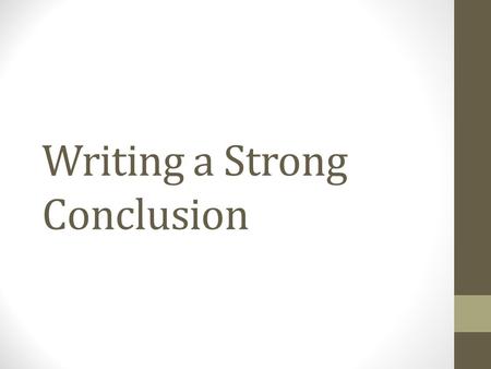 Writing a Strong Conclusion. OUTLINE Re call Strong conclusions.