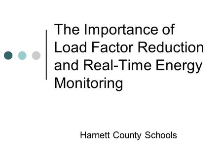 The Importance of Load Factor Reduction and Real-Time Energy Monitoring Harnett County Schools.