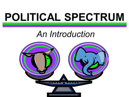 POLITICAL SPECTRUM An Introduction. DEFINITION A political spectrum is a tool used to visually compare different political positions by placing the positions.