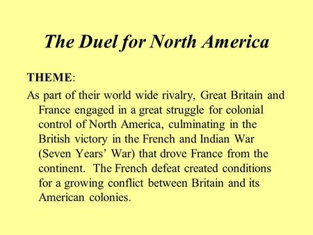 The Duel for North America THEME: As part of their world wide rivalry, Great Britain and France engaged in a great struggle for colonial control of North.
