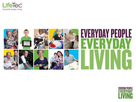 LifeTec’s Purpose LifeTec connects people and communities with assistive technology that enables their aspirations.