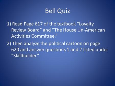 Bell Quiz 1) Read Page 617 of the textbook “Loyalty Review Board” and “The House Un-American Activities Committee.” 2) Then analyze the political cartoon.