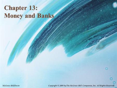 Chapter 13: Money and Banks McGraw-Hill/Irwin Copyright © 2009 by The McGraw-Hill Companies, Inc. All Rights Reserved.