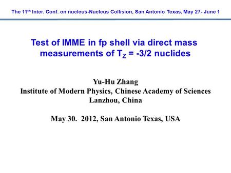 The 11 th Inter. Conf. on nucleus-Nucleus Collision, San Antonio Texas, May 27- June 1 Yu-Hu Zhang Institute of Modern Physics, Chinese Academy of Sciences.
