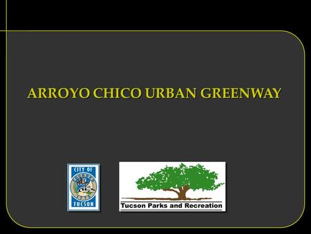 ARROYO CHICO URBAN GREENWAY. MISSION OF THE PROJECT CONNECT REID PARK THROUGH CENTRAL NEIGHBORHOODS TO DOWNTOWN.