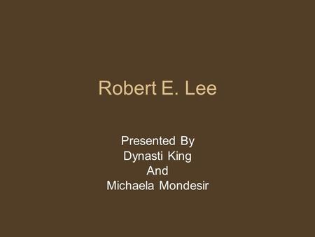 Robert E. Lee Presented By Dynasti King And Michaela Mondesir.