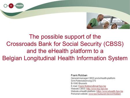 The possible support of the Crossroads Bank for Social Security (CBSS) and the eHealth platform to a Belgian Longitudinal Health Information System Frank.