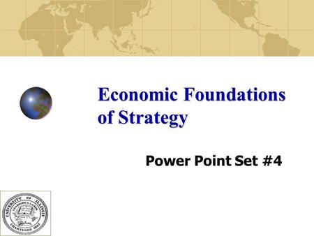 Economic Foundations of Strategy Power Point Set #4.