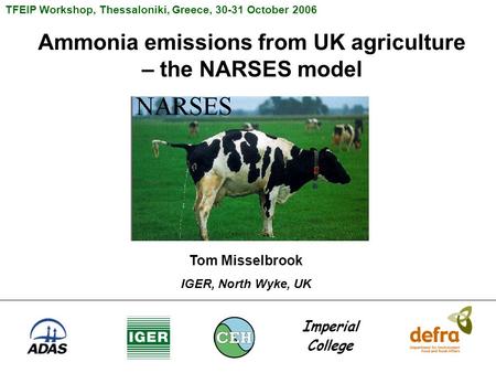 Ammonia emissions from UK agriculture – the NARSES model TFEIP Workshop, Thessaloniki, Greece, 30-31 October 2006 Tom Misselbrook IGER, North Wyke, UK.