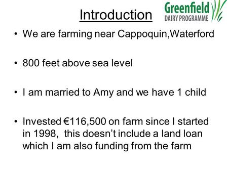 Introduction We are farming near Cappoquin,Waterford 800 feet above sea level I am married to Amy and we have 1 child Invested €116,500 on farm since I.