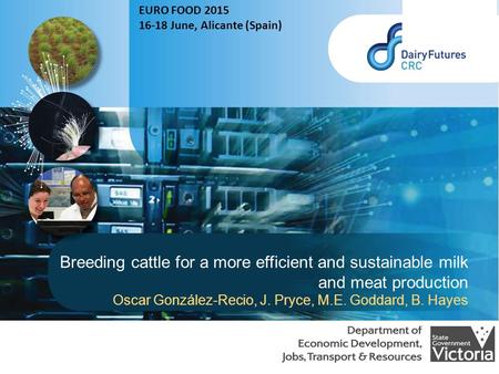 Breeding cattle for a more efficient and sustainable milk and meat production Oscar González-Recio, J. Pryce, M.E. Goddard, B. Hayes EURO FOOD 2015 16-18.