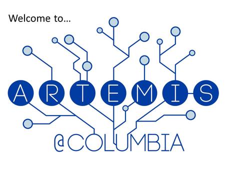 Welcome to…. History of the Artemis Program Artemis was founded in 1996 at Brown University This is the premiere year of Artemis at Columbia University.