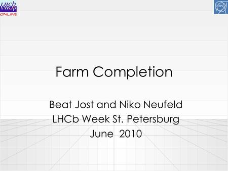Farm Completion Beat Jost and Niko Neufeld LHCb Week St. Petersburg June 2010.