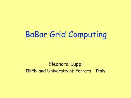BaBar Grid Computing Eleonora Luppi INFN and University of Ferrara - Italy.