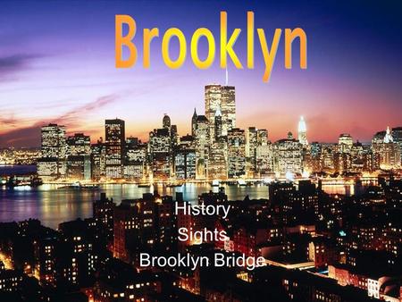 History Sights Brooklyn Bridge. Brooklyn is one of the five municipality* of New York. It´s in south-east. It was found in 1635 from some Dutchmen**.It.