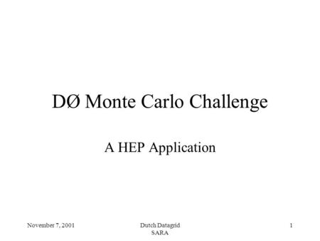 November 7, 2001Dutch Datagrid SARA 1 DØ Monte Carlo Challenge A HEP Application.