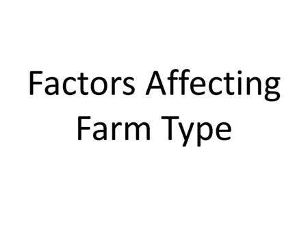 Factors Affecting Farm Type. Capital Money is vitally important when setting up a farm, or trying to run one. Subsidies and government policies have helped.