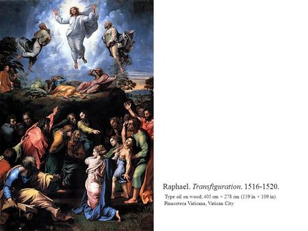 Raphael. Transfiguration. 1516-1520. Type oil on wood, 405 cm × 278 cm (159 in × 109 in). Pinacoteca Vaticana, Vatican City.