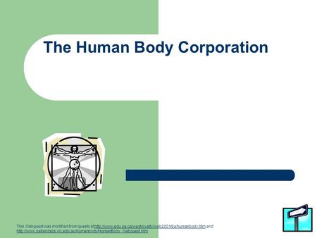The Human Body Corporation This Webquest was modified from quests at  and