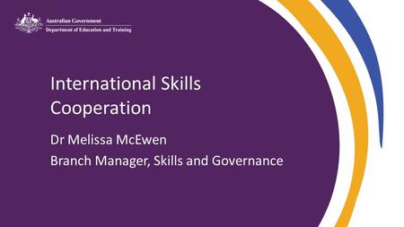 International Skills Cooperation Dr Melissa McEwen Branch Manager, Skills and Governance.