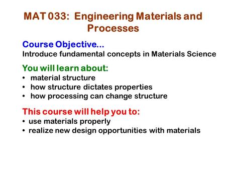 MAT 033: Engineering Materials and Processes Course Objective... Introduce fundamental concepts in Materials Science You will learn about: material structure.