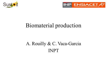 Biomaterial production A. Rouilly & C. Vaca-Garcia INPT.