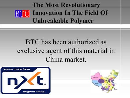 ® BTC has been authorized as exclusive agent of this material in China market. The Most Revolutionary Innovation In The Field Of Unbreakable Polymer.