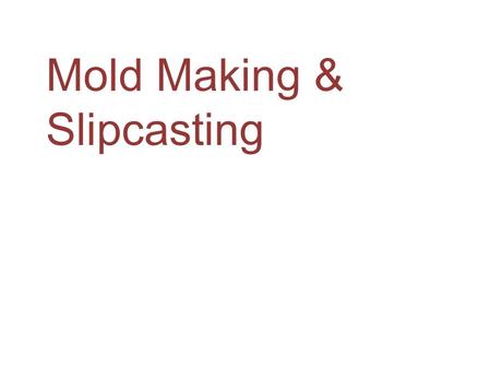 Mold Making & Slipcasting. Mold Making An ancient manufacturing process using liquid or pliable materials formed around a frame or mold. A mold (or hollowed.