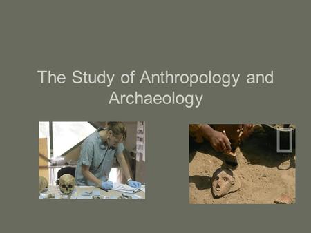 The Study of Anthropology and Archaeology. Definitions Anthropology is the study of the human skeleton Archaeology is the systematic study of past human.