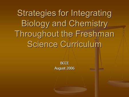 Strategies for Integrating Biology and Chemistry Throughout the Freshman Science Curriculum BCCE August 2006.