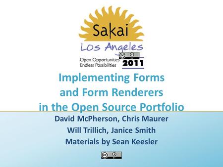 Implementing Forms and Form Renderers in the Open Source Portfolio David McPherson, Chris Maurer Will Trillich, Janice Smith Materials by Sean Keesler.
