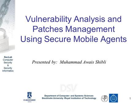 1 Vulnerability Analysis and Patches Management Using Secure Mobile Agents Presented by: Muhammad Awais Shibli.