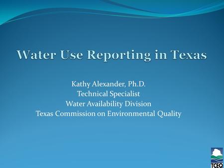 Kathy Alexander, Ph.D. Technical Specialist Water Availability Division Texas Commission on Environmental Quality.