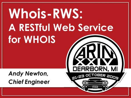 Whois-RWS: A RESTful Web Service for WHOIS Andy Newton, Chief Engineer.