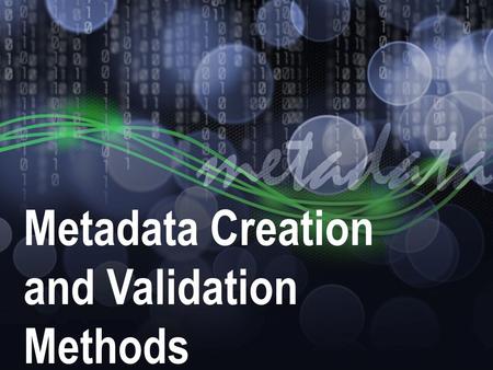 Metadata Creation and Validation Methods. Writing Metadata.