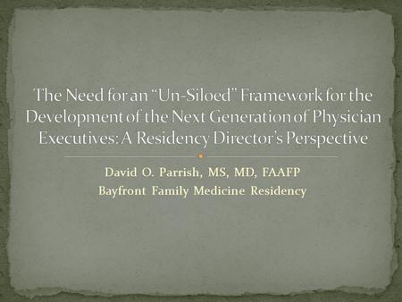 David O. Parrish, MS, MD, FAAFP Bayfront Family Medicine Residency.